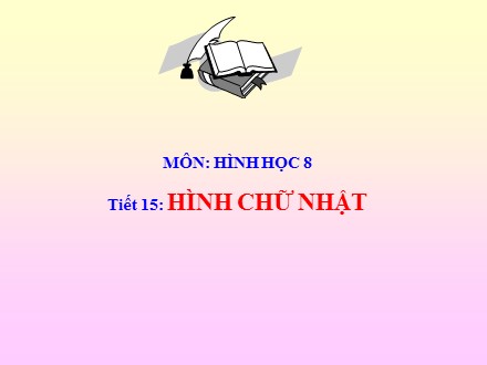 Bài giảng Hình học Lớp 8 - Tiết 15: Hình chữ nhật