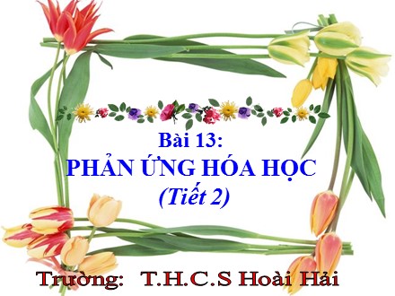 Bài giảng Hóa học Lớp 8 - Bài 13: Phản ứng hóa học (Tiết 2) - Trường THCS Hoài Hải