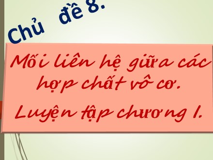 Bài giảng Hóa học Lớp 9 - Chủ đề 8: Mối liên hệ giữa các hợp chất vô cơ