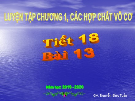 Bài giảng Hóa học Lớp 9 - Tiết 18, Bài 13: Luyện tập chương I Các loại hợp chất vô cơ - Năm học 2019-2020 - Nguyễn Đức Tuấn