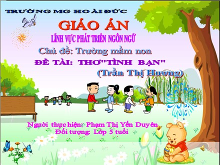 Bài giảng Mầm non Lớp 5 tuổi - Chủ đề: Trường mầm non - Đề tài: Thơ Tình bạn - Phạm Thị Yến Duyên