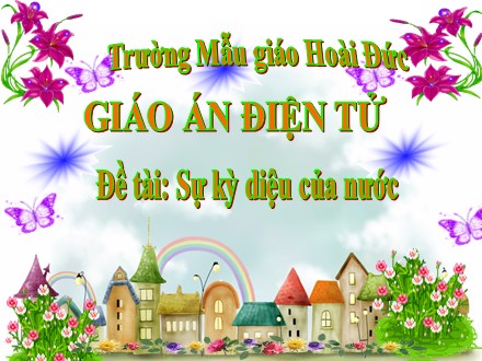 Bài giảng Mầm non Lớp 5 tuổi - Đề tài: Sự kỳ diệu của nước - Trường mẫu giáo Hoài Đức