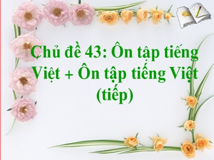 Bài giảng Ngữ văn Lớp 7 - Chủ đề 43: Ôn tập Tiếng Việt (Tiếp)