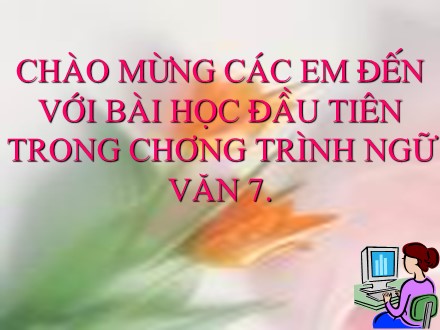 Bài giảng Ngữ văn Lớp 7 - Tiết 1: Văn bản Cổng trường mở ra (Lí Lan)