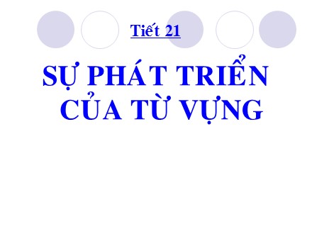 Bài giảng Ngữ văn Lớp 9 - Tiết 21: Sự phát triển của từ vựng