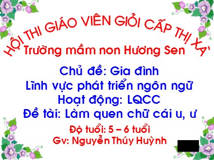 Bài giảng Lớp 5-6 tuổi - Chủ đề: Gia đình, Lĩnh vực phát triển ngôn ngữ, Đề tài: Làm quen chữ cái u, ư - Nguyễn Thúy Huỳnh