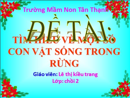 Bài giảng Lớp Chồi - Bài: Tìm hiểu về một số con vật sống trong rừng - Lê Thị Kiều Trang