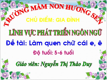 Bài giảng Lớp Lá 5 - Lĩnh vực phát triển ngôn ngữ, Đề tài: Làm quen chữ cái e, ê - Nguyễn Thị Thảo Duy