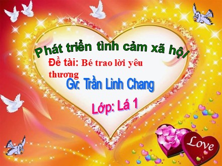 Bài giảng Lớp Lá - Chủ đề: Bé trao lời yêu thương - Trần Linh Chang