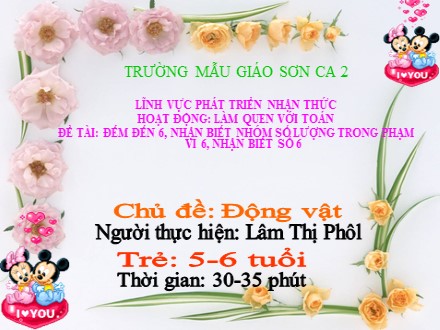 Bài giảng Lớp Lá - Lĩnh vực phát triển nhận thức, Đề tài: Đếm đến 6, nhận biết nhóm số lượng trong phạm vi 6 - Lâm Thị Phôi