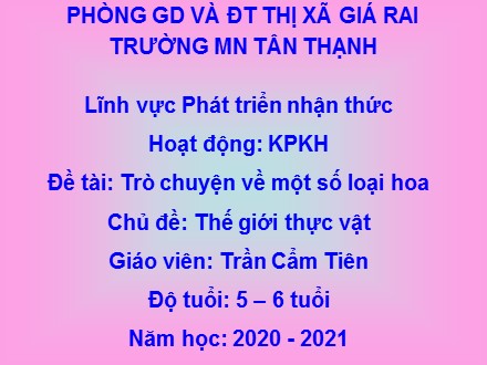 Bài giảng Lớp Lá - Lĩnh vực: Phát triển nhận thức, Đề tài: Trò chuyện về một số loại hoa - Trần Cẩm Tiên