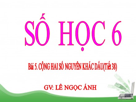 Bài giảng Số học 6 - Bài 5: Cộng hai số nguyên khác dấu - Lê Ngọc Ánh