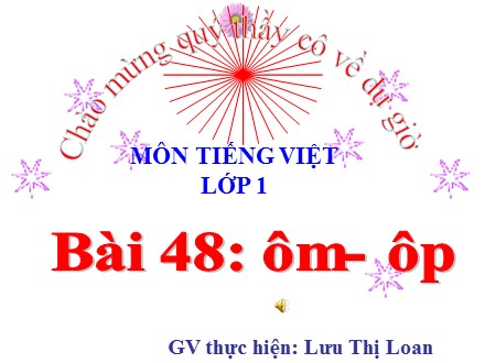 Bài giảng Tiếng Việt Lớp 1 - Bài 48: ôm- ôp - Lưu Thị Loan