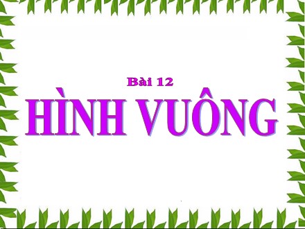 Bài giảng Toán 8 - Bài 12: Hình vuông