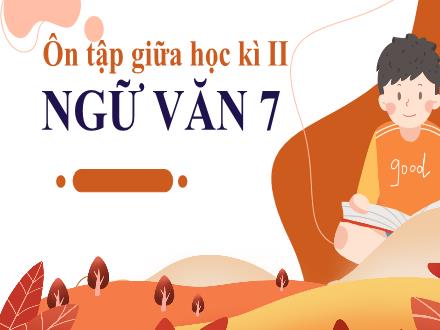 Bài giảng Ngữ văn 7 (Kết nối tri thức với cuộc sống) - Ôn tập giữa học kì II