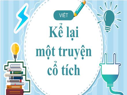 Bài giảng Ngữ văn Lớp 6 (Chân trời sáng tạo) - Bài 2: Miền cổ tích - Viết: Kể lại một truyện cổ tích
