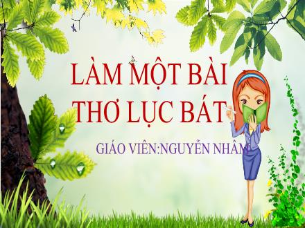 Bài giảng Ngữ văn Lớp 6 (Chân trời sáng tạo) - Bài 3: Vẻ đẹp quê hương - Viết: Làm một bài thơ lục bát - Nguyễn Nhâm