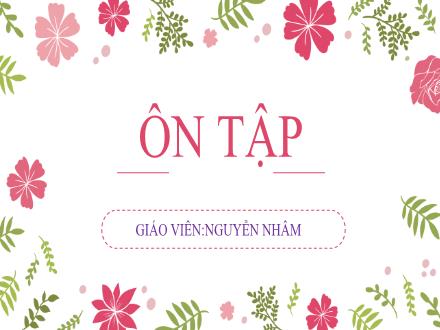 Bài giảng Ngữ văn Lớp 6 (Chân trời sáng tạo) - Bài 3: Vẻ đẹp quê hương - Ôn tập - Nguyễn Nhâm