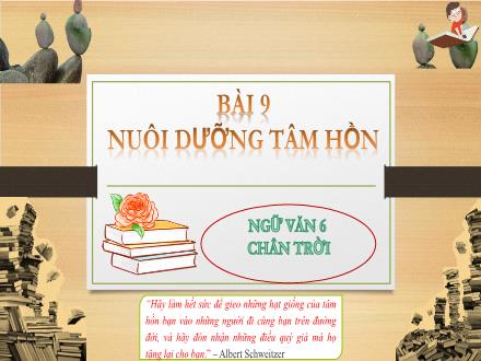 Bài giảng Ngữ văn Lớp 6 (Chân trời sáng tạo) - Bài 9: Nuôi dưỡng tâm hồn