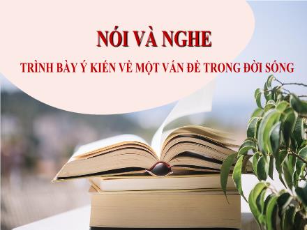Bài giảng Ngữ văn Lớp 7 (Cánh diều) - Bài 1: Tiểu thuyết và truyện ngắn - Nói và nghe: Trình bày ý kiến về một vấn đề trong đời sống