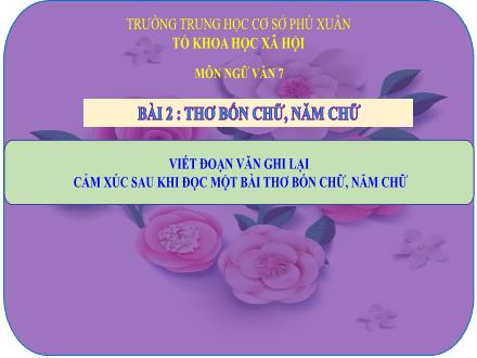 Bài giảng Ngữ văn Lớp 7 (Cánh diều) - Bài 2: Thơ bốn chữ, năm chữ - Viết: Viết đoạn văn ghi lại cảm xúc sau khi đọc một bài thơ bốn chữ, năm chữ