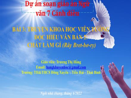 Bài giảng Ngữ văn Lớp 7 (Cánh diều) - Bài 3: Truyện khoa học viễn tưởng - Đọc hiểu văn bản: Chất làm gỉ (Rây Bret-bơ-ry) - Trương Thị Hằng