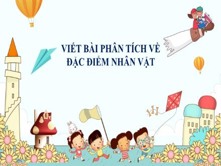 Bài giảng Ngữ văn Lớp 7 (Cánh diều) - Bài 4: Nghị Luận văn học - Viết: Viết bài phân tích về đặc điểm nhân vật