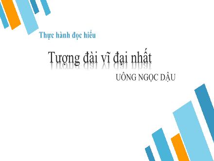 Bài giảng Ngữ văn Lớp 7 (Cánh diều) - Bài 8: Nghị luận xã hội - Thực hành đọc hiểu Tượng đài vĩ đại nhất (Uông Ngọc Dậu)