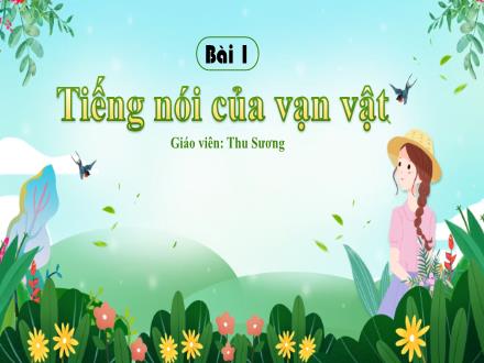 Bài giảng Ngữ văn Lớp 7 (Chân trời sáng tạo) - Bài 1: Tiếng nói của vạn vật - Giới thiệu chủ điểm và Đọc: Lời của cây (Trần Hữu Thung) - Thu Sương