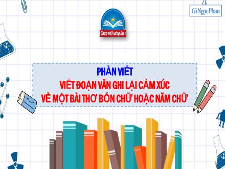 Bài giảng Ngữ văn Lớp 7 (Chân trời sáng tạo) - Bài 1: Tiếng nói của vạn vật - Viết: Viết đoạn văn ghi lại cảm xúc về một bài thơ bốn chữ hoặc năm chữ
