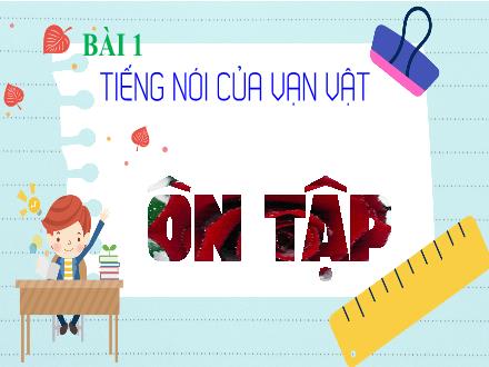 Bài giảng Ngữ văn Lớp 7 (Chân trời sáng tạo) - Bài 1: Tiếng nói của vạn vật - Ôn tập