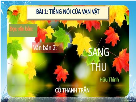 Bài giảng Ngữ văn Lớp 7 (Chân trời sáng tạo) - Bài 1: Tiếng nói của vạn vật - Đọc văn bản: Sang thu (Hữu Thỉnh)