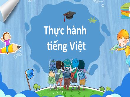 Bài giảng Ngữ văn Lớp 7 (Chân trời sáng tạo) - Bài 2: Bài học cuộc sống - Tiết 7: Thực hành tiếng Việt