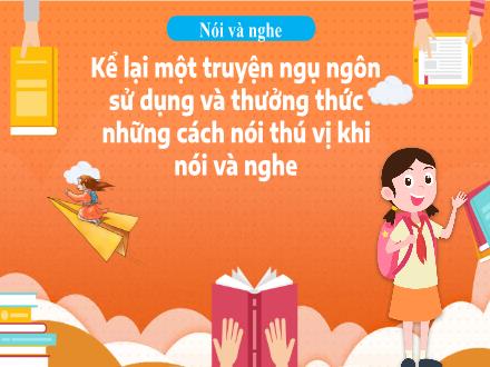 Bài giảng Ngữ văn Lớp 7 (Chân trời sáng tạo) - Bài 2: Bài học cuộc sống - Tiết 11: Nói và nghe: Kể lại một truyện ngụ ngôn sử dụng và thưởng thức những cách nói thú vị khi nói và nghe