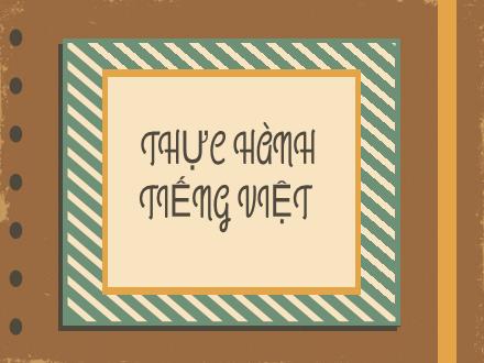 Bài giảng Ngữ văn Lớp 7 (Chân trời sáng tạo) - Bài 2: Bài học cuộc sống - Thực hành tiếng Việt