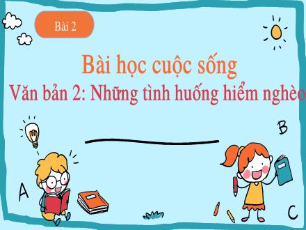 Bài giảng Ngữ văn Lớp 7 (Chân trời sáng tạo) - Bài 2: Bài học cuộc sống - Đọc văn bản: Những tình huống hiểm nghèo