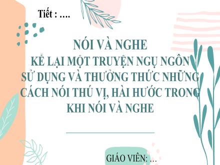 Bài giảng Ngữ văn Lớp 7 (Chân trời sáng tạo) - Bài 2: Bài học cuộc sống - Nói và nghe: Kể lại một truyện ngụ ngôn sử dụng và thưởng thức những cách nói thú vị, hài hước trong khi nói và nghe