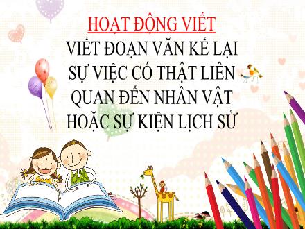 Bài giảng Ngữ văn Lớp 7 (Chân trời sáng tạo) - Bài 2: Bài học cuộc sống - Viết: Viết đoạn văn kể lại sự việc có thật liên quan đến nhân vật hoặc sự kiện lịch sử
