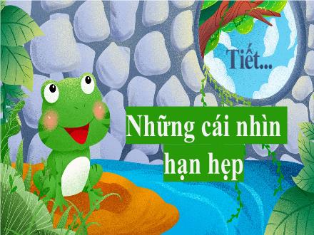 Bài giảng Ngữ văn Lớp 7 (Chân trời sáng tạo) - Bài 2: Bài học cuộc sống - Tiết 2+3: Những cái nhìn hạn hẹp (Trần Thị Thuận)