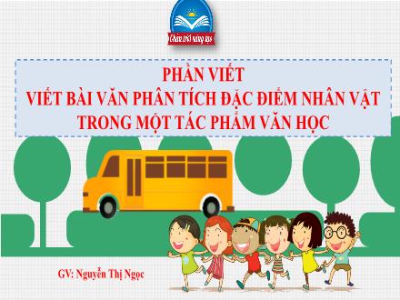 Bài giảng Ngữ văn Lớp 7 (Chân trời sáng tạo) - Bài 3: Những góc nhìn văn chương - Viết: Viết bài văn phân tích đặc điểm nhân vật trong một tác phẩm văn học