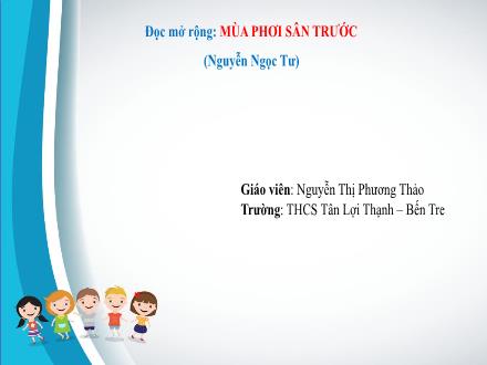 Bài giảng Ngữ văn Lớp 7 (Chân trời sáng tạo) - Bài 4: Quà tặng của thiên nhiên - Đọc mở rộng: Mùa phơi sân trước (Nguyễn Ngọc Tư) - Nguyễn Thị Phương Thảo