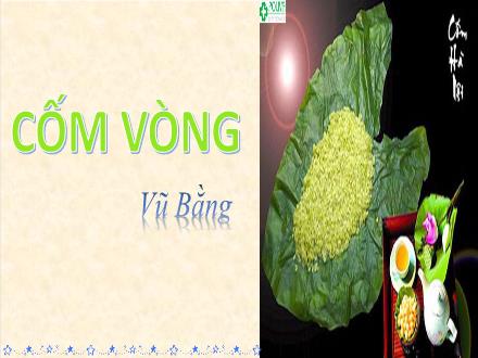 Bài giảng Ngữ văn Lớp 7 (Chân trời sáng tạo) - Bài 4: Quà tặng của thiên nhiên - Đọc: Cốm vòng (Vũ Bằng)