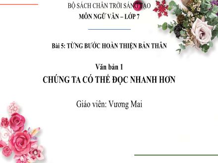 Bài giảng Ngữ văn Lớp 7 (Chân trời sáng tạo) - Bài 5: Từng bước hoàn thiện bản thân - Văn bản 1: Chúng ta có thể đọc nhanh hơn (Vương Mai)