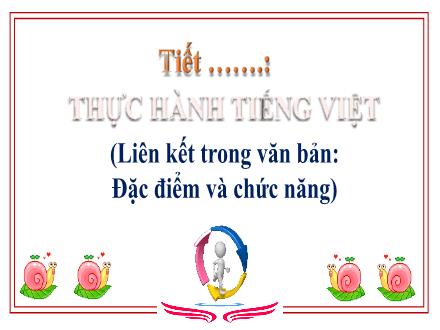 Bài giảng Ngữ văn Lớp 7 (Chân trời sáng tạo) - Bài 6: Hành trình tri thức -  Thực hành Tiếng Việt (Liên kết trong văn bản: Đặc điểm và chức năng)