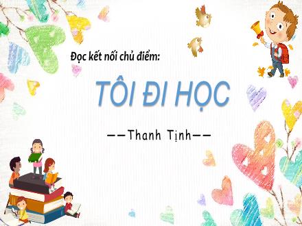 Bài giảng Ngữ văn Lớp 7 (Chân trời sáng tạo) - Bài 6: Hành trình tri thức - Đọc kết nối chủ điểm: Tôi đi học (Thanh Tịnh)