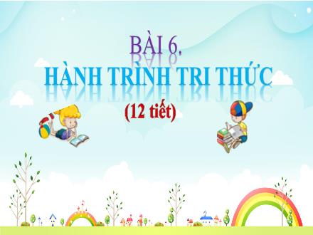 Bài giảng Ngữ văn Lớp 7 (Chân trời sáng tạo) - Bài 6: Hành trình tri thức - Tri thức ngữ văn: Tự học – một thú vui bổ ích (Nguyễn Hiến Lê)