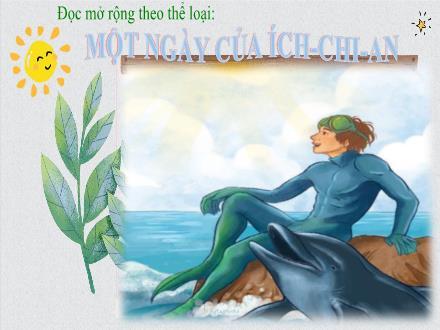 Bài giảng Ngữ văn Lớp 7 (Chân trời sáng tạo) - Bài 9: Trong thế giới viễn tưởng - Đọc mở rộng theo thể loại: Một ngày của Ích-chi-an