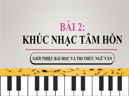 Bài giảng Ngữ văn Lớp 7 (Kết nối tri thức với cuộc sống) - Bài 2: Khúc nhạc tâm hồn - Giới thiệu bài học và Tri thức Ngữ Văn