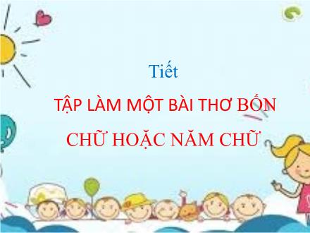 Bài giảng Ngữ văn Lớp 7 (Kết nối tri thức với cuộc sống) - Bài 2: Khúc nhạc tâm hồn - Viết: Tập làm một bài thơ bốn chữ hoặc năm chữ
