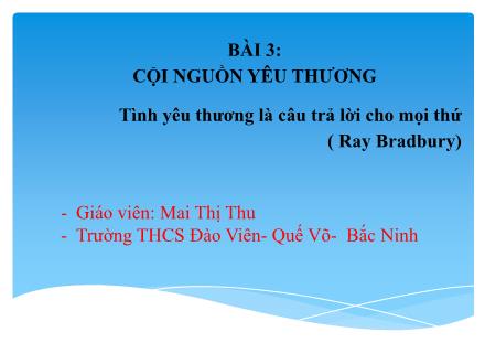 Bài giảng Ngữ văn Lớp 7 (Kết nối tri thức với cuộc sống) - Bài 3: Cội nguồn yêu thương - Đọc văn bản: Vừa nhắm mắt, vừa mở cửa sổ (Nguyễn Ngọc Thuần) - Mai Thị Thu